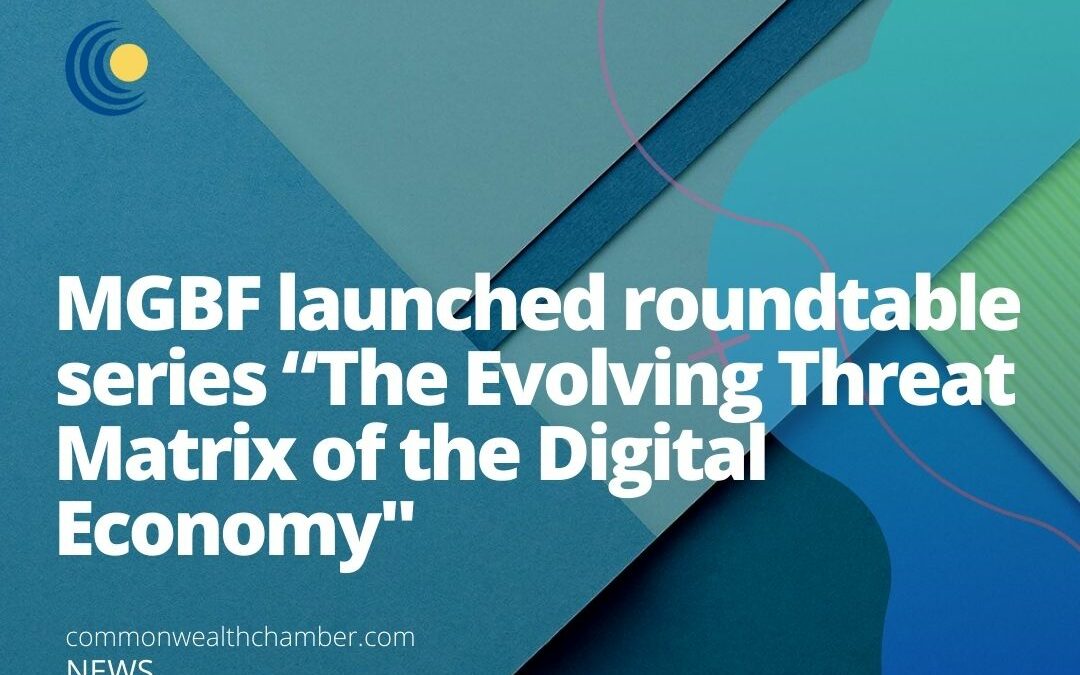 Malaysia Global Business Forum (MGBF) launched roundtable series “The Evolving Threat Matrix of the Digital Economy”
