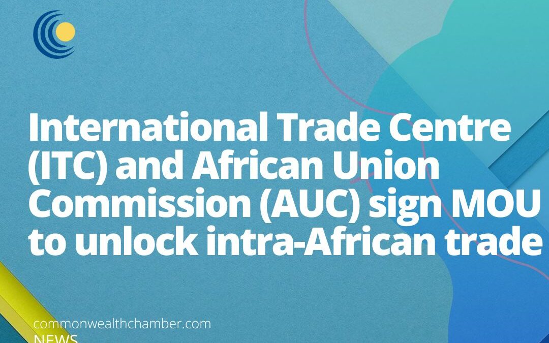 International Trade Centre (ITC) and African Union Commission (AUC) sign MOU to unlock intra-African trade