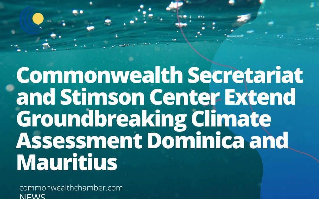 Commonwealth Secretariat and Stimson Center extend groundbreaking climate assessment Dominica and Mauritius