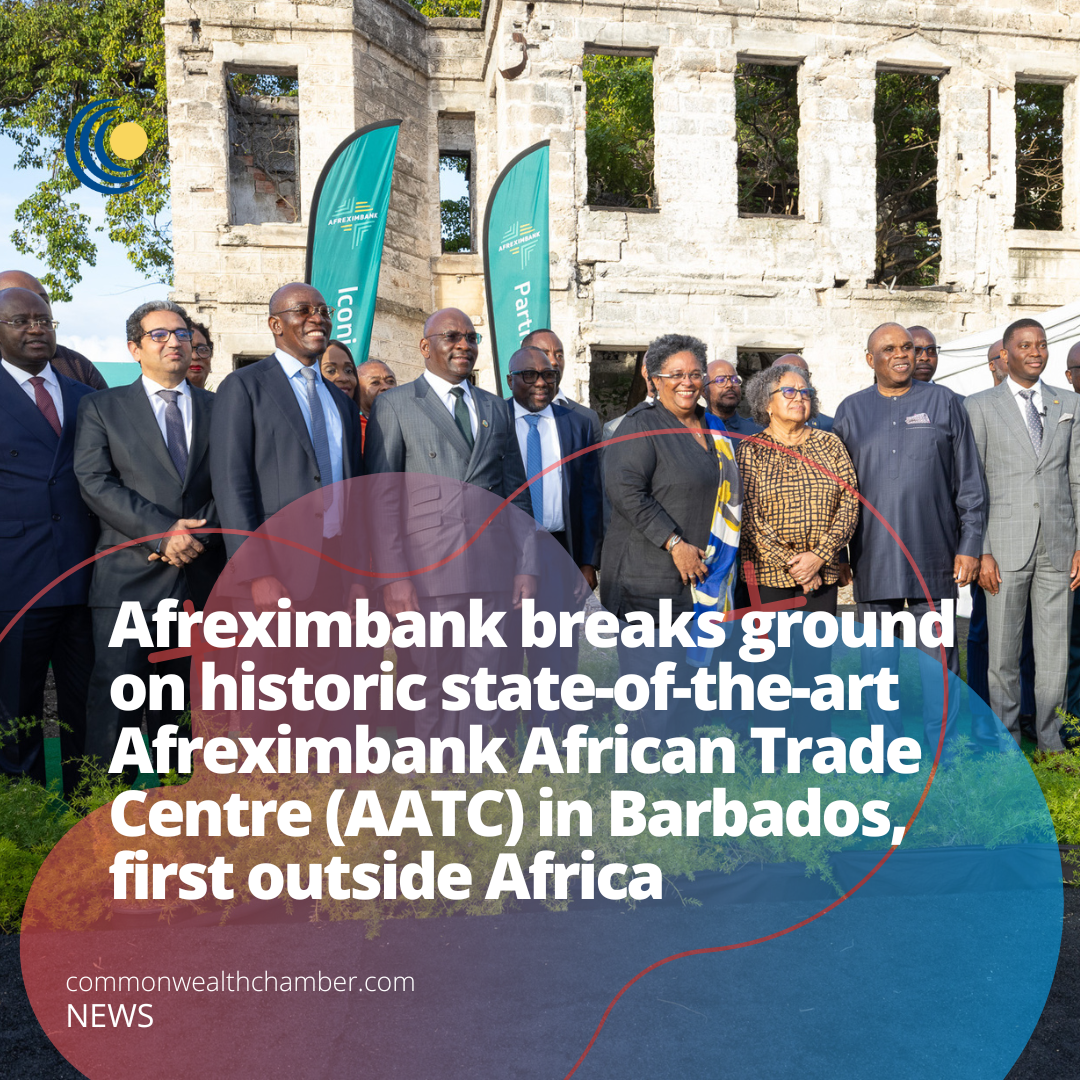 Afreximbank breaks ground on historic state-of-the-art Afreximbank African Trade Centre (AATC) in Barbados, first outside Africa