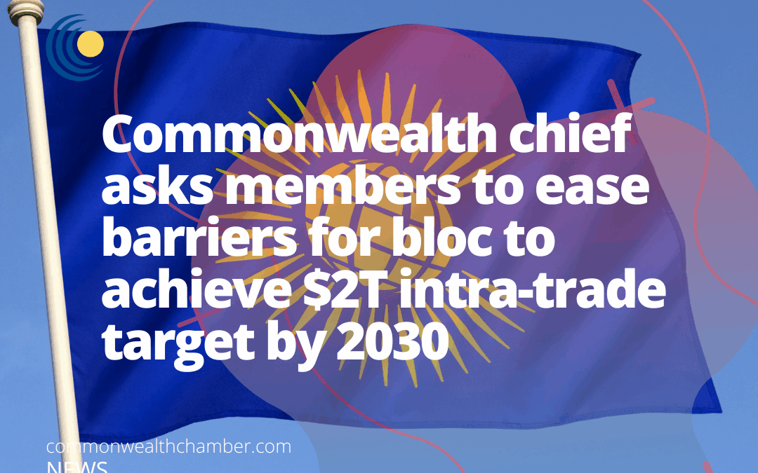 Commonwealth chief asks members to ease barriers for bloc to achieve $2T intra-trade target by 2030