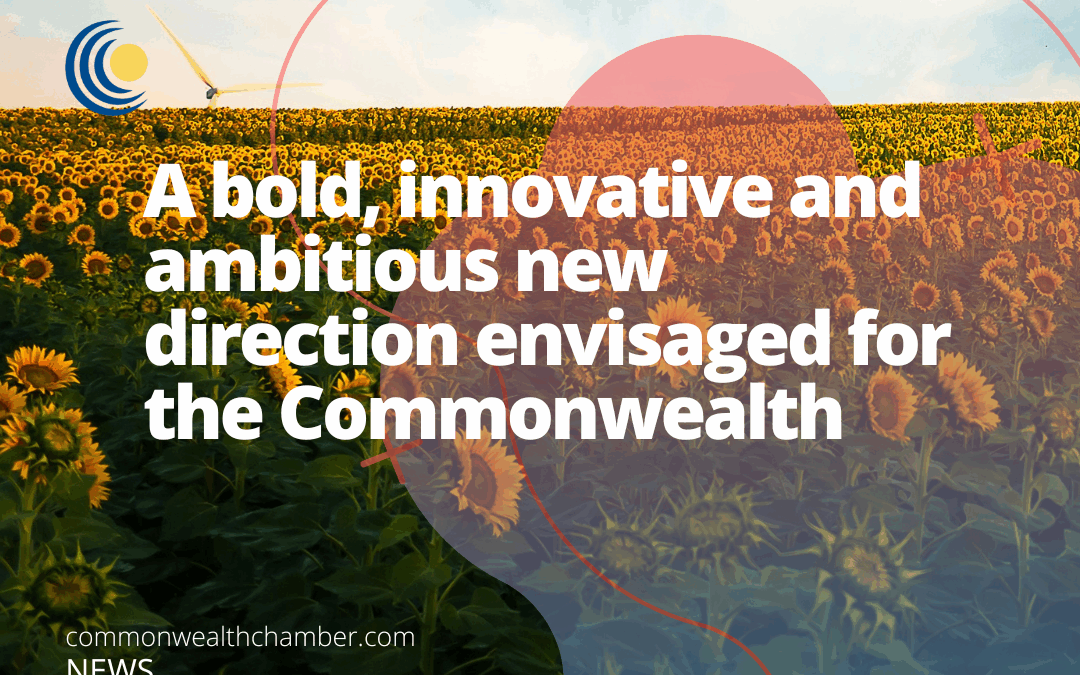 A bold, innovative and ambitious new direction envisaged for the Commonwealth