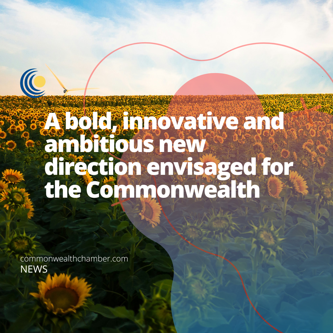A bold, innovative and ambitious new direction envisaged for the Commonwealth